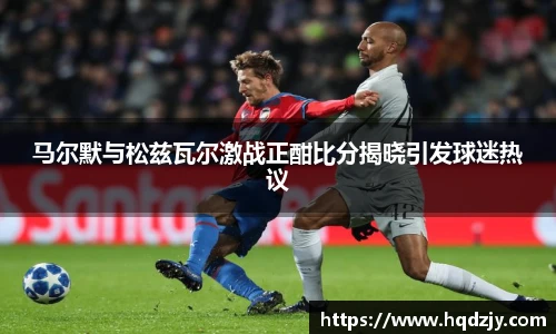 马尔默与松兹瓦尔激战正酣比分揭晓引发球迷热议